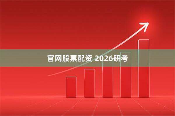 官网股票配资 2026研考